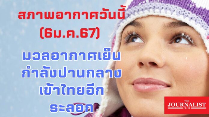 2567 สภาพอากาศ กรมอุตุนิยมวิทยา อากาศเย็น หนาว 6 ม.ค.67