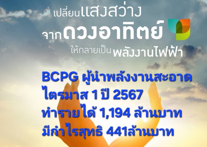 BCPG ผู้นำการลงทุนโรงไฟฟ้าแสงอาทิตย์เปลี่ยนเป็นพลังงานสะอาด ตลอดไตรมาส 1 ปี 2567 นำธุรกิจสร้างรายได้ 1,194 ล้านบาท กำไรสุทธิ 441 ล้านบาท
